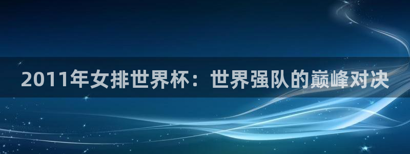 世界杯亚洲预选赛18强赛程：2011年女排世界杯：世界强队的巅峰对决
